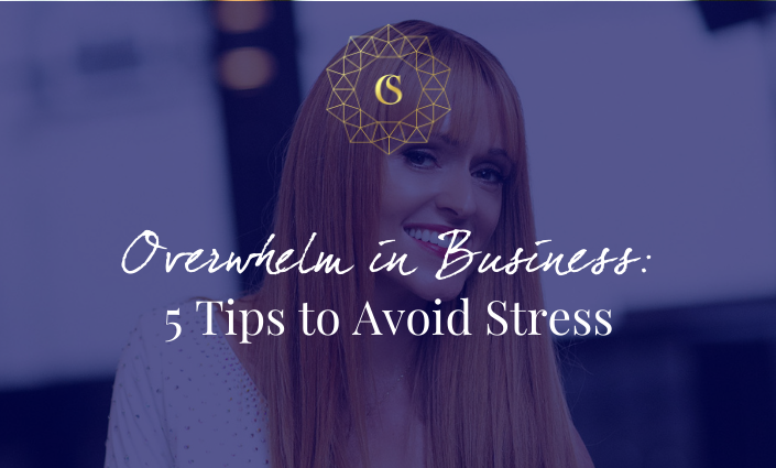 OVERWHELM IN BUSINESS – 5 TIPS TO AVOID STRESS